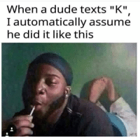 thumb_when-a-dude-texts-k-i-automatically-assume-he-did-3852444