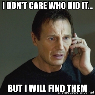 i-dont-care-who-did-it-but-i-will-find-them